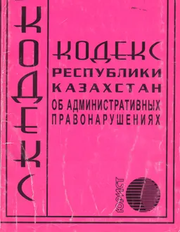 Кодекс Республики Казахстан об административных правонарушениях : нормативный документ