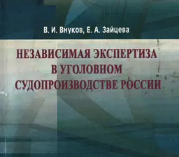 Независимая экспертиза в уголовном судопроизводстве России : монография