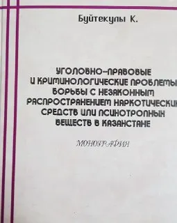 Уголовно-правовые и криминологические проблемы борьбы с незаконным распространением наркотических средств или психотропных веществ в Казахстане : монография