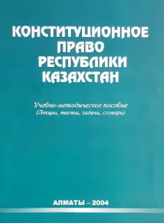 Конституционное право Республики Казахстан : учеб.-метод. пособие (лекции, тесты, задачи, словарь)