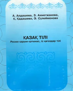 Қазақ тілі. Ресми қарым-қатынас, іс қағаздары тілі. Мемлекеттік қызметшілер мен студенттерге арналған оқу құралы