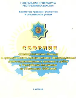 Сборник статистических данных о преступности и результатах деятельности правоохранительных органов и судов в Республике Казахстан за 12 месяцев 2009 года : статистистический материал