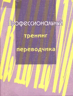 Профессиональный тренинг переводчика : учеб. пособие