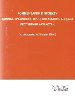 Комментарии к проекту административного процессуального кодекса Республики Казахстан (по состоянию на 19 июня 2009г.) : нормативный документ