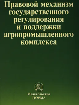 Правовой механизм государственного регулирования и поддержки агропромышленного комплекса : монография