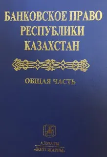 Банковское право Республики Казахстан. Общая часть : учеб. пособие