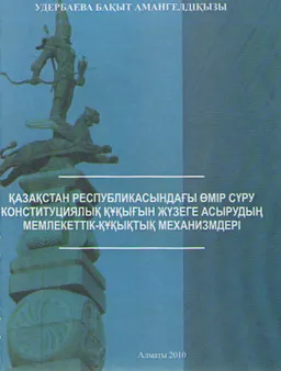 Қазақстан Республикасындағы өмір сүру конституциялық құқығын жүзеге асырудың мемлекеттік-құқықтық механизмдері : научное издание