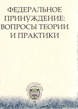 Федеральное принуждение: вопросы теории и практики : сб. статей по итогам конференции (1-2 июля 2005г.)
