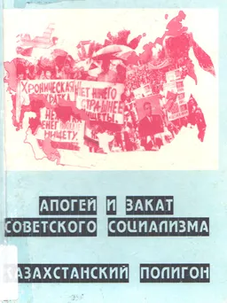 Апогей и закат советского социализма. Казахстанский полигон (1970-1990 годы). Кн.1 : Учеб. пособие