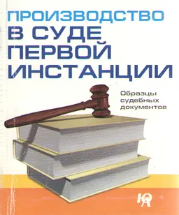 Производство в суде первой инстанции (Образцы судебных документов) : учеб.-практич. пособие