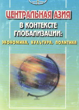 Центральная Азия в контексте глобализации: экономика, культура, политика : материалы конференции (23-24 апреля 2002г.)