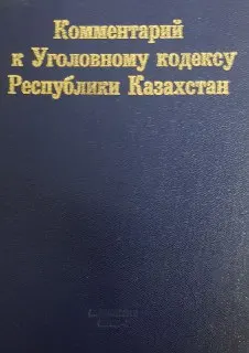 Комментарий к Уголовному кодексу Республики Казахстан. В 2-х кн. Кн.1(статьи 1-174) : научное издание