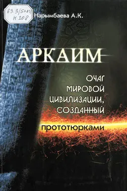 Аркаим - очаг мировой цивилизации, созданный прототюрками : Научное издание