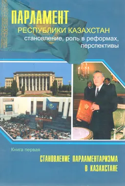 Парламент Республики Казахстан: становление, роль в реформах, перспективы : В 3 книгах