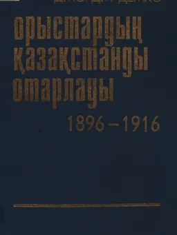 Орыстардың Қазақстанды отарлауы (1896-1916) : ағылш. тілінен ауд. К. Есмағамбетов