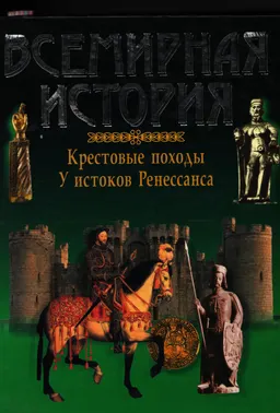 Всемирная история : Крестовые походы. У истоков Ренессанса