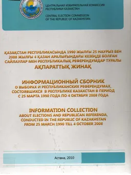 Қазақстан Республикасында 1990 жылғы 25 наурыз бен 2008 жылғы 4 қазан аралығындағы кезеңде болған сайлаулар мен республикалық референумдар туралы ақпараттық жинақ : сборник