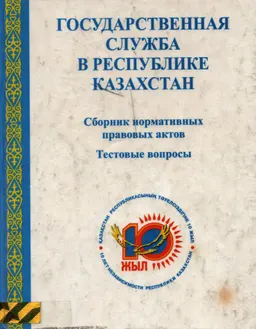 Государственная служба в Республике Казахстан : сб. нормативных правовых актов. Тестовые вопросы