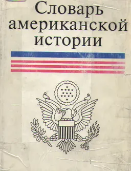 Словарь американской истории (с колониальных времен до первой мировой войны) : справочное издание