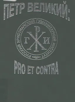 Петр Великий: pro et contra. Личность и деяния Петра I в оценке русских мыслителей и исследователей : антология