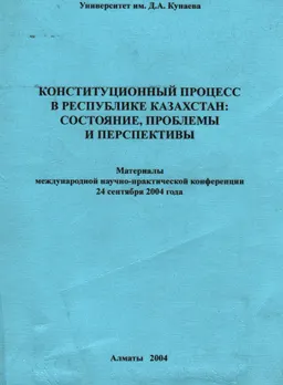 Конституционный процесс в Республике Казахстан: состояние, проблемы и перспективы : материалы конф. (24 сентября 2004г.)