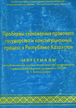 Проблемы становления правового государства и конституционный процесс в Республике Казахстан : материалы конф.(посвященной 70-летию М.Т. Баймаханова)