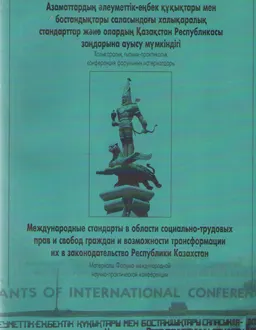 Азаматтардың әлеуметтік-еңбек құқықтары мен бостандықтары саласындағы халықаралық стандарттар және олардың Қазақстан Республикасы заңдарына ауысу мүмкіндігі : конф. материалдары