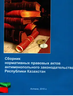 Сборник нормативных правовых актов антимонопольного законодательства Республики Казахстан : нормативно-технический материал