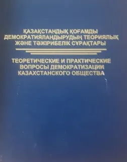 Қазақстандық қоғамды демократияландырудың теориялық және тәжірибелік сұрақтары