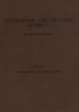Договорное обеспечение бизнеса (в пяти частях) : научное издание