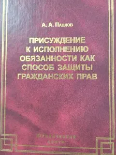 Присуждение к исполнению обязанности в натуре как способ защиты гражданских прав в обязательственных правоотношениях : научное издание