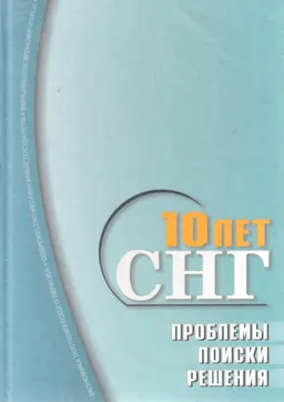 10 лет СНГ. Проблемы, поиски, решения : научное издание