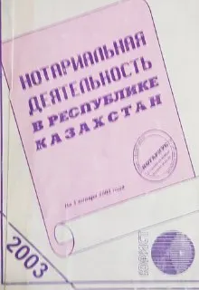 Нотариальная деятельность в Республике Казахстан : Сборник законодательных актов