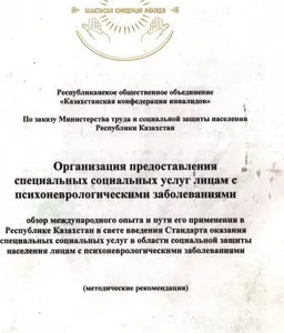 Организация предоставления специальных социальных услуг лицам с психоневрологическими заболеваниями (обзор международного опыта и пути его применения в Республике Казахстан в свете введения Стандарта оказания специальных социальных услуг в области социальной защиты населения лицам с психоневрологическими заболеваниями : метод. рек.