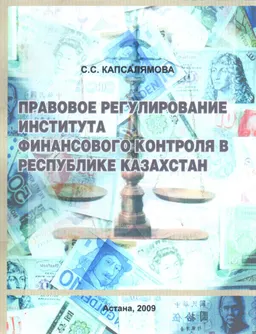 Правовое регулирование института финансового контроля в Республике Казахстан : монография