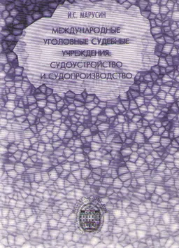 Международные уголовные судебные учреждения: судоустройство и судопроизводство : монография