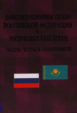Конституционное право Российской Федерации и Республики Казахстан: общие черты и особенности : учеб. пособие (курс лекций)