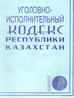Уголовно-исполнительный кодекс Республики Казахстан от 13 декабря 1997 года №208-1 (с изменениями от 31 декабря 2003 г. №514-II) : законы и законодательные акты