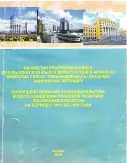 Қазақстан Республикасының 2010 жылдан 2020 жылға дейінгі кезеңге арналған құқықтық саясат тұжырымдамасы аясында заңнаманы жетілдіру. : халықаралық ғылыми - тәжірибелік конференцияның материалдары (2010 жылғы 19 қараша)