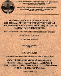 Қазақстан Республикасының 2010-2020 жж. Арналған құқықтық саясат тұжырымдамасы- мемлекеттің тұрақты дамуының алғышарты : атты респ. ғылыми- тәжірибелік конф. материалдары (7 қыркүйек 2009 жыл)