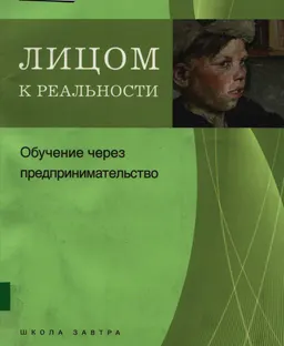 Лицом к реальности: Обучение через предпринимательство : учебно-методический комплекс
