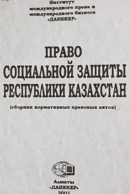 Право социальной защиты Республики Казахстан : сб. нормативных правовых актов
