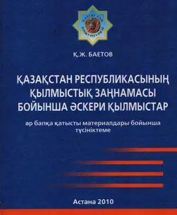 Түсініктеме Қазақстан Республикасының қылмыстық заңнамасы бойынша әскери қылмыстар : әр бапқа қатысты материалдары бойынша түсініктеме