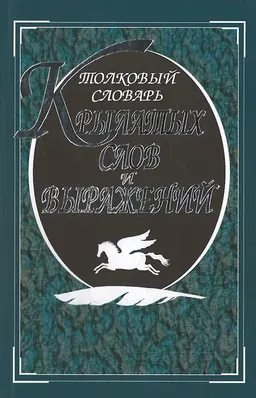 Толковый словарь крылатых слов и выражений : словарь