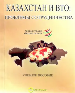 Казахстан и ВТО: Проблемы сотрудничества : учеб. пособие
