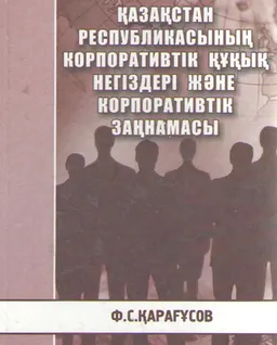 Қазақстан Республикасының корпоративтік құқық негіздері және корпоративтік заңнамасы : ғылыми басылым