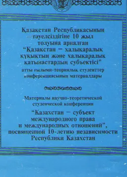 Қазақстан Республикасының тәуелсіздігіне 10 жыл толуына арналған "Қазақстан- халықаралық құқықтың және халықаралық қатынастардың субьектісі" атты сғтк материалдары