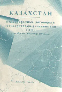Казахстан - международные договоры с государствами-участниками СНГ(с декабря 1991 по декабрь 1996 года) : договоры