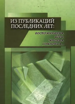 Из публикаций последних лет: воспоминания, идеи, мнения, сомнения... : сборник избранных научных трудов