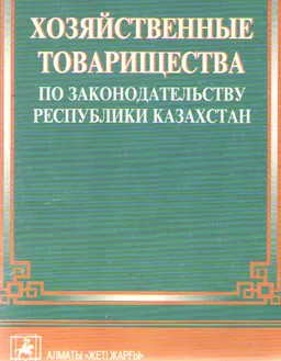 Хозяйственные товарищества по законодательству Республики Казахстан : Учебно-практическое пособие